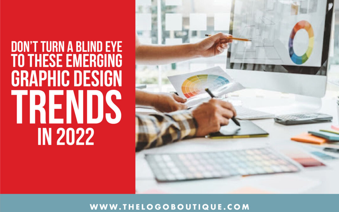 Don’t turn a blind eye to these Emerging Graphic Design Trends in 2022