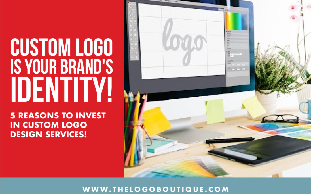 Custom Logo Is Your Brand’s Identity! 5 Reasons To Invest In Custom Logo Design Services!