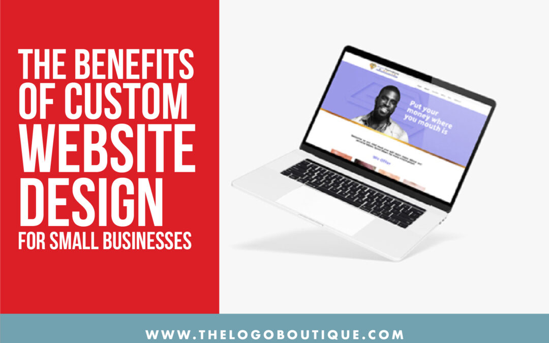 The Benefits of Custom Website Design for Small Businesses