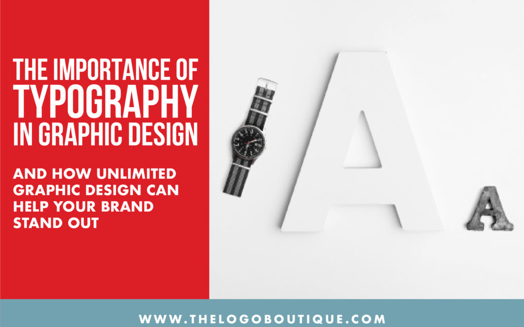 The Importance of Typography in Graphic Design and How Unlimited Graphic Design Can Help Your Brand Stand Out