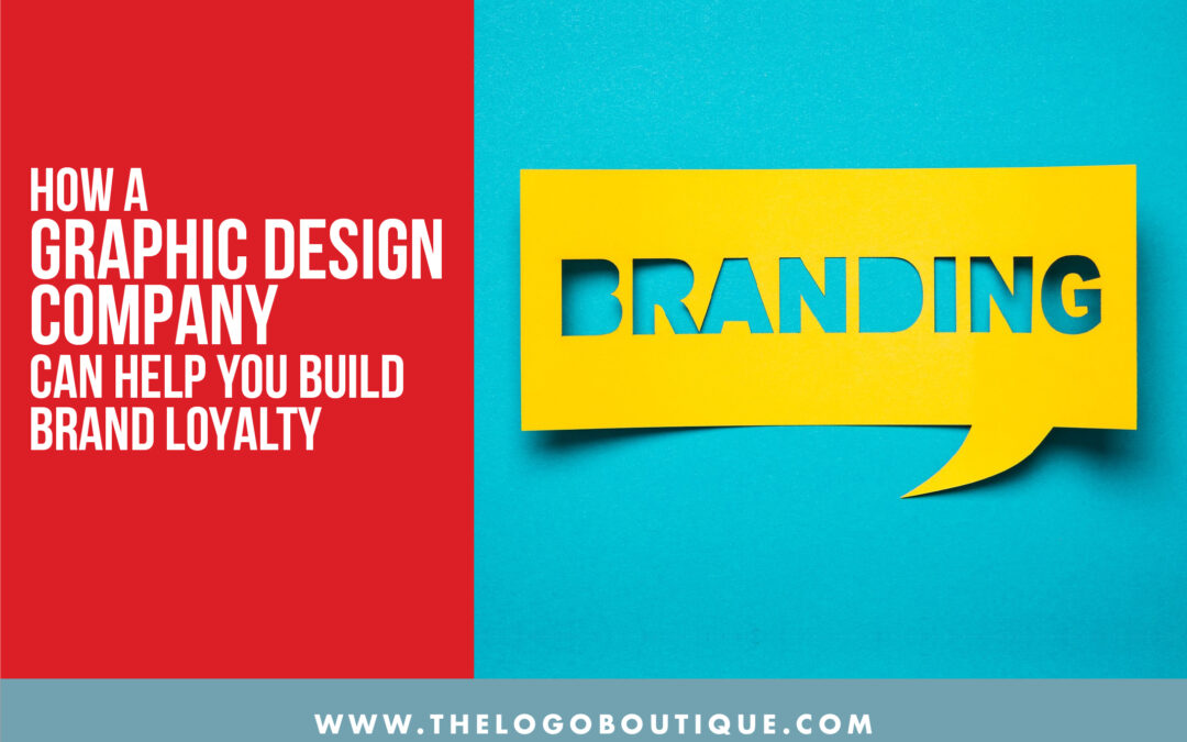 How a Graphic Design Company Can Help You Build Brand Loyalty